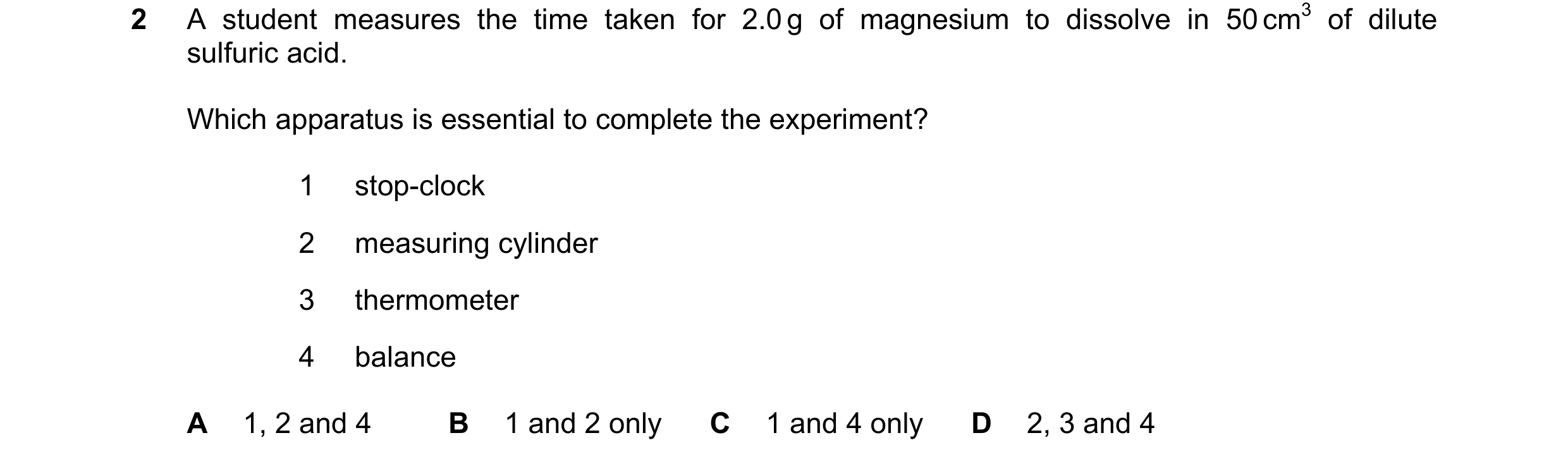 Question 8: A student measures the time taken for 2.0 g of magnesium to dissolve in 50 cm3 of dilute sulfuric acid. Which apparatus is essential to com…