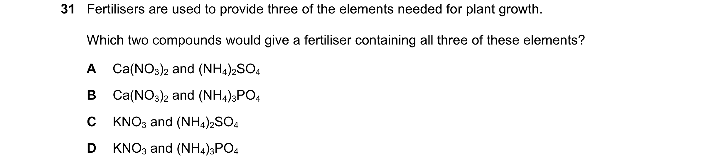 Question 6: Fertilisers are used to provide three of the elements needed for plant growth. Which two compounds would give a fertiliser containing all t…