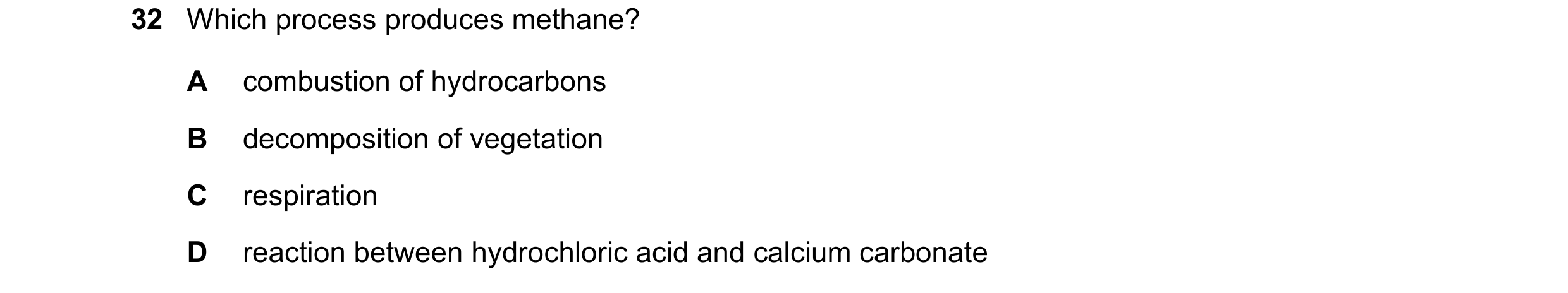 Question 21: Which process produces methane? A combustion of hydrocarbons B decomposition of vegetation C respiration D reaction between hydrochloric ac…