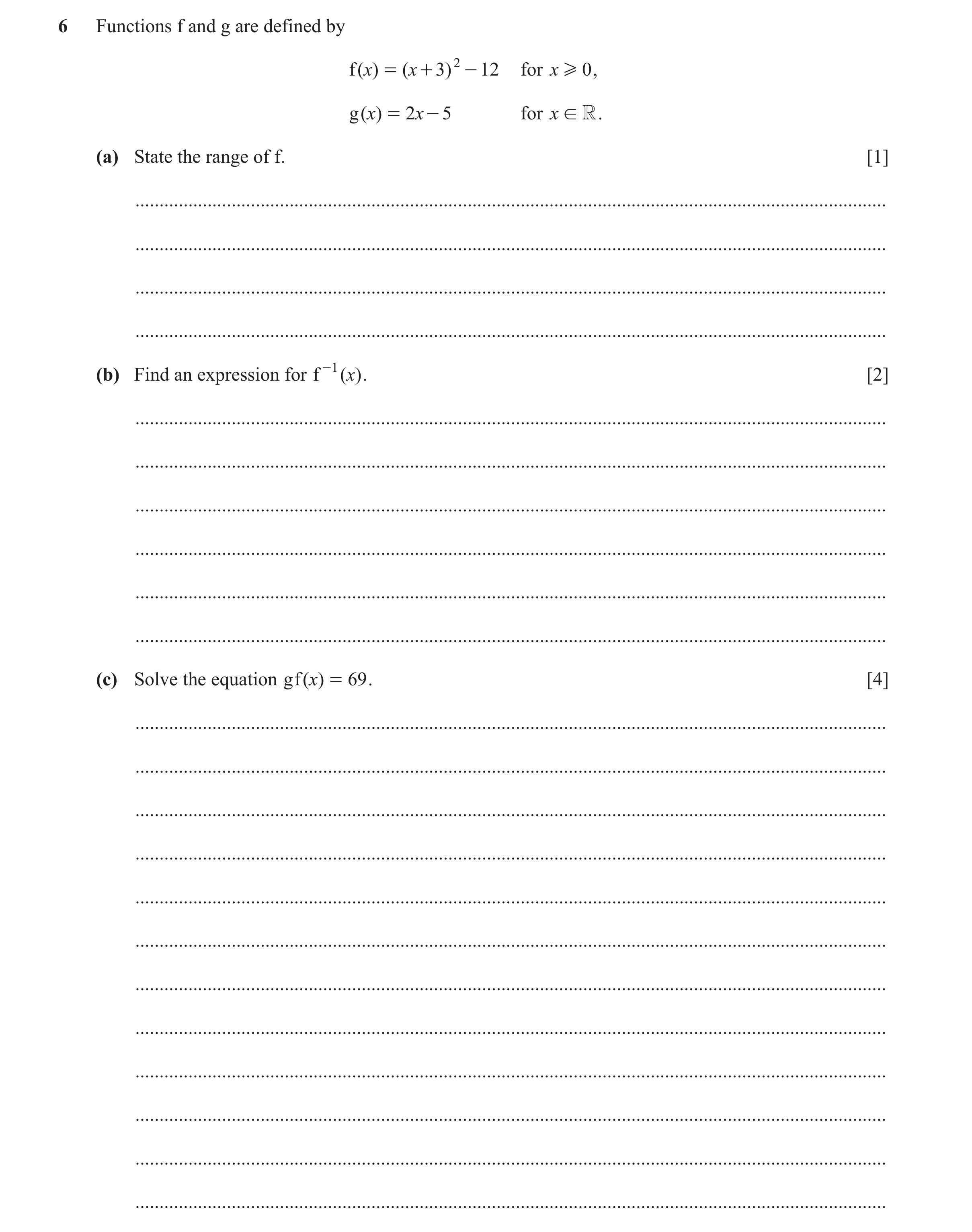 Question 45: Functions f and g are defined by f ( x) = ( x + 3 ) 2 - 12 for x H 0 , g ( )x = 2x - 5 for x ! R . (a) State the range of f. [1] ..........…