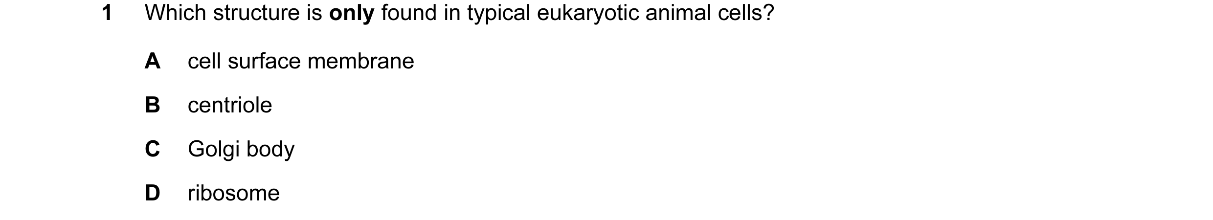 Question 156: Which structure is only found in typical eukaryotic animal cells? A cell surface membrane B centriole C Golgi body D ribosome