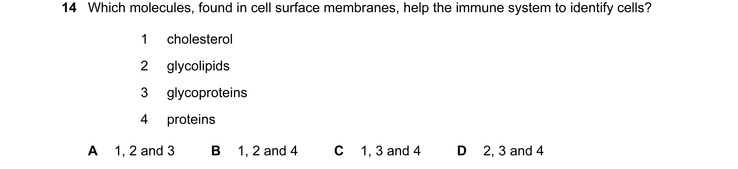 Question 64: Which molecules, found in cell surface membranes, help the immune system to identify cells? 1 cholesterol 2 glycolipids 3 glycoproteins 4 p…