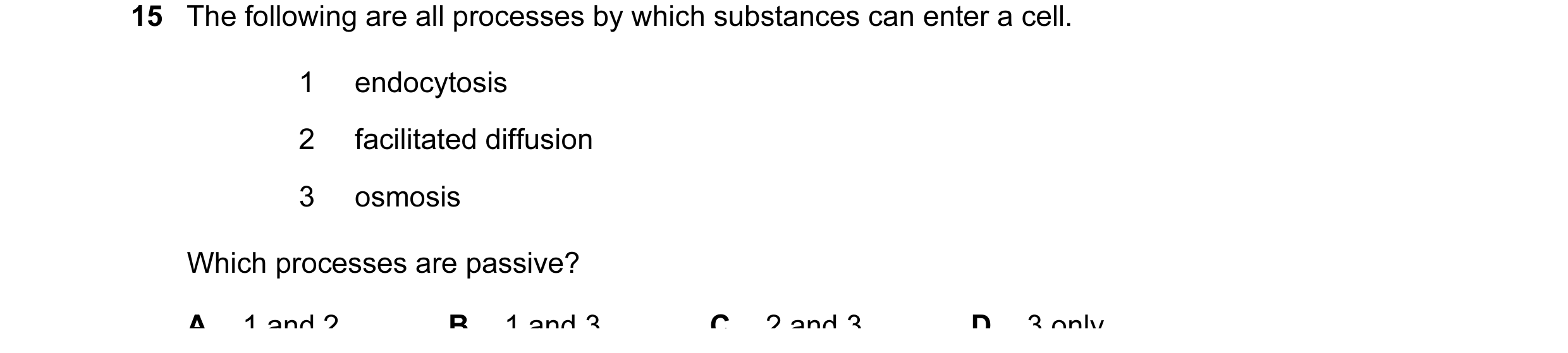 Question 116: The following are all processes by which substances can enter a cell. 1 endocytosis 2 facilitated diffusion 3 osmosis Which processes are p…