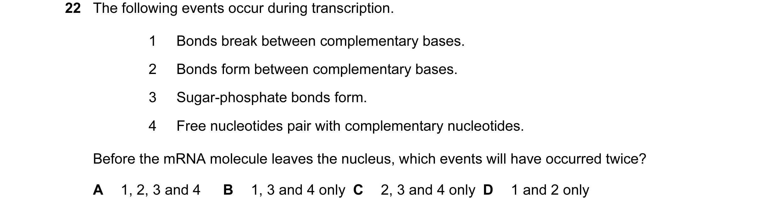 Question 92: The following events occur during transcription. 1 Bonds break between complementary bases. 2 Bonds form between complementary bases. 3 Sug…