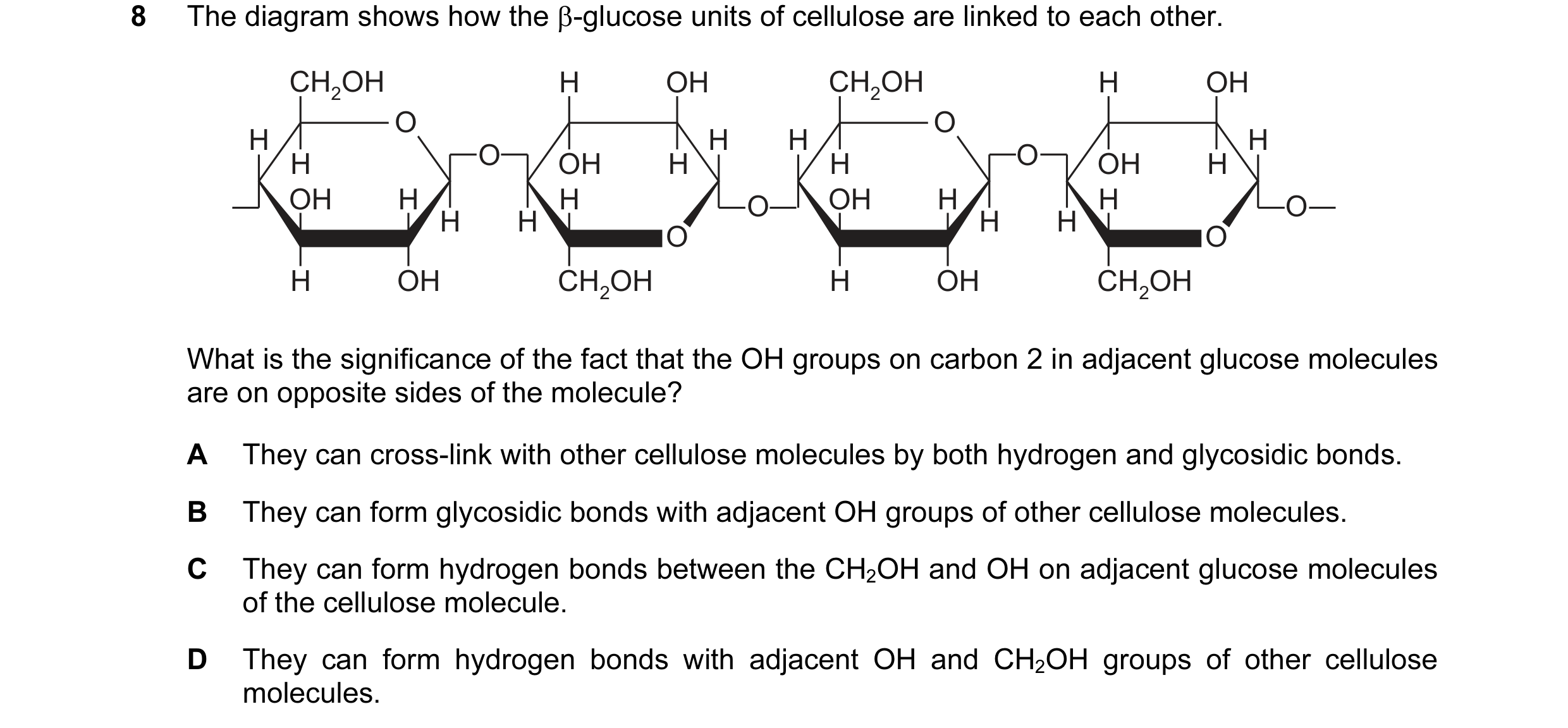 Question 152: The diagram shows how the β-glucose units of cellulose are linked to each other. CH2OH H OH CH2OH H OH O O H H H H H O OH H H O OH H OH H H…