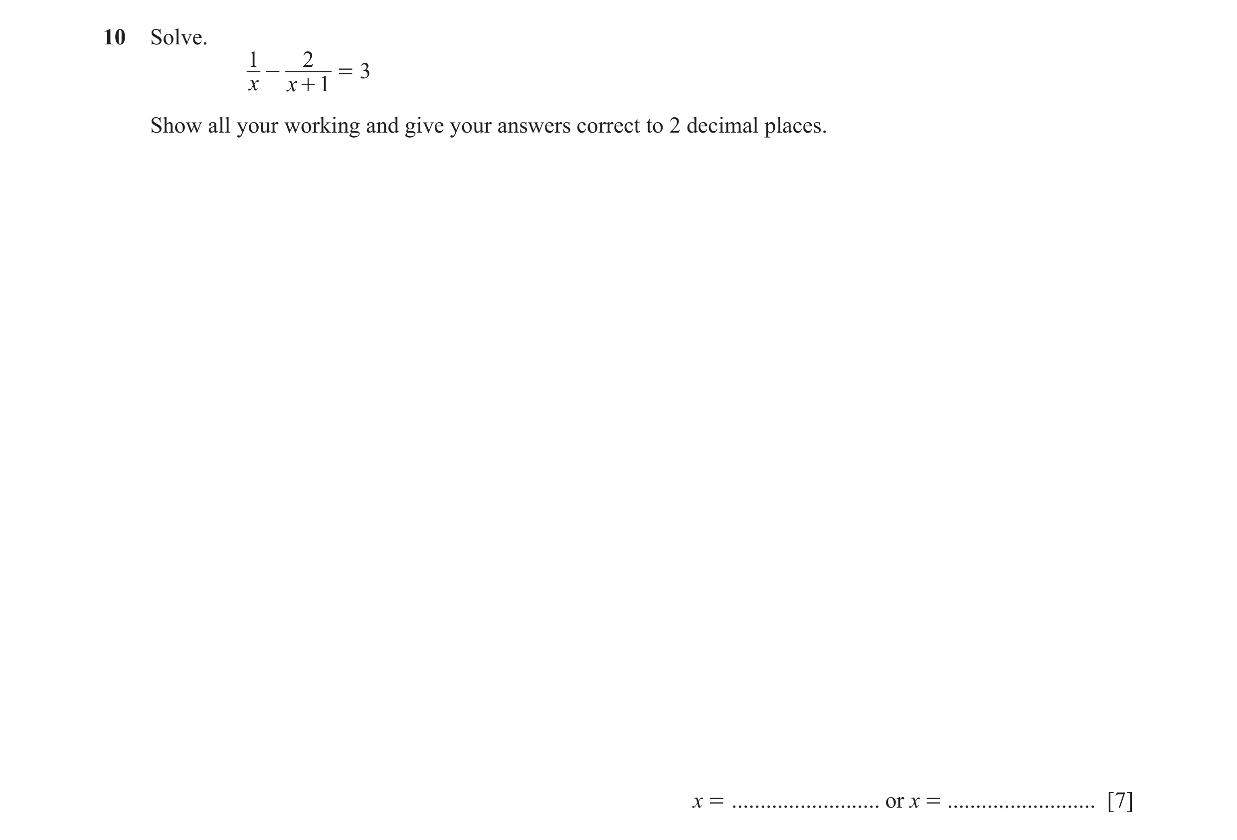 Question 13: Solve. 1 2 - = 3 x x + 1 Show all your working and give your answers correct to 2 decimal places. x = .......................... or x = ...…