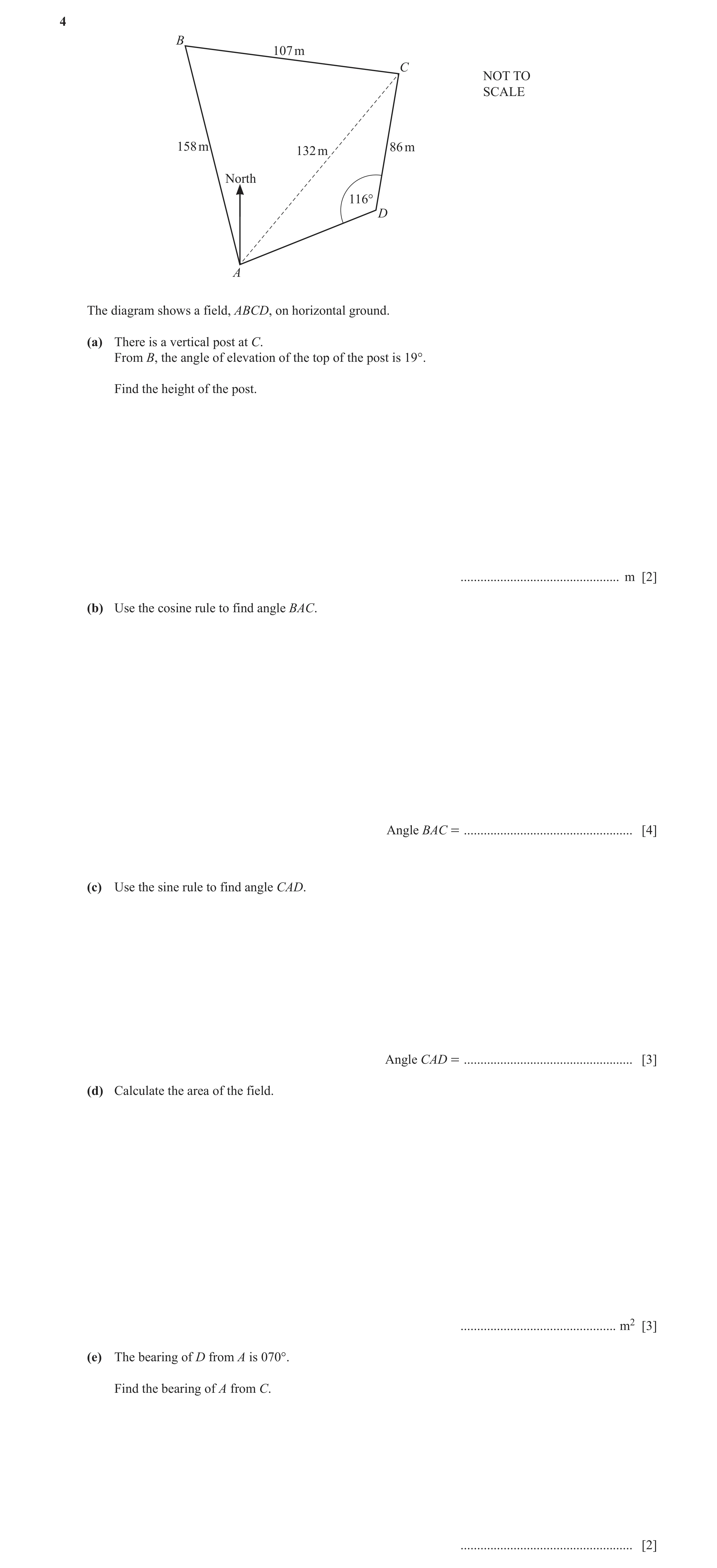 Question 11: B 107 m C NOT TO SCALE 158 m 132 m 86 m North 116° D A The diagram shows a field, ABCD, on horizontal ground. (a) There is a vertical post …