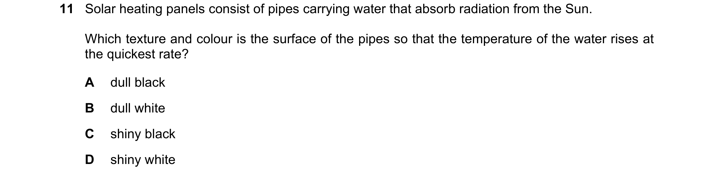 Question 90: Solar heating panels consist of pipes carrying water that absorb radiation from the Sun. Which texture and colour is the surface of the pip…