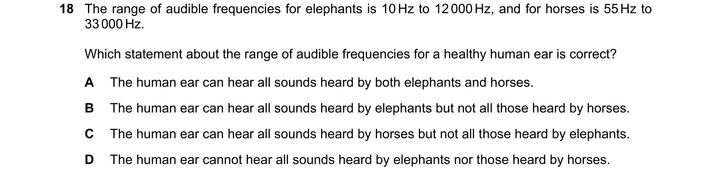 Question 85: The range of audible frequencies for elephants is 10 Hz to 12 000 Hz, and for horses is 55 Hz to 33 000 Hz. Which statement about the range…