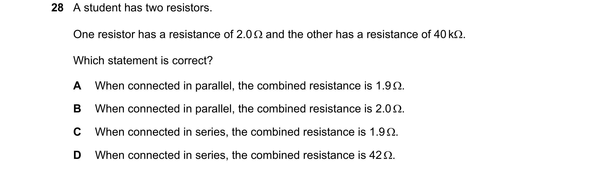 Question 270: A student has two resistors. One resistor has a resistance of 2.0  and the other has a resistance of 40 k. Which statement is correct? A …