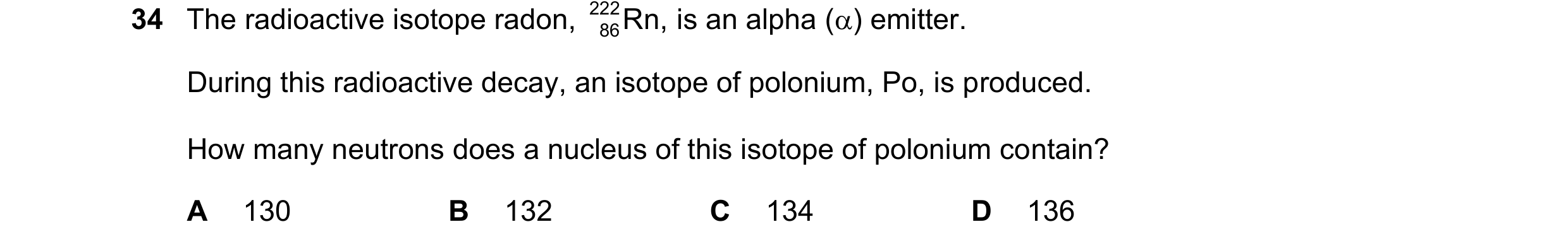 Question 155: The radioactive isotope radon, 222 Rn, is an alpha () emitter. 86 During this radioactive decay, an isotope of polonium, Po, is produced. …