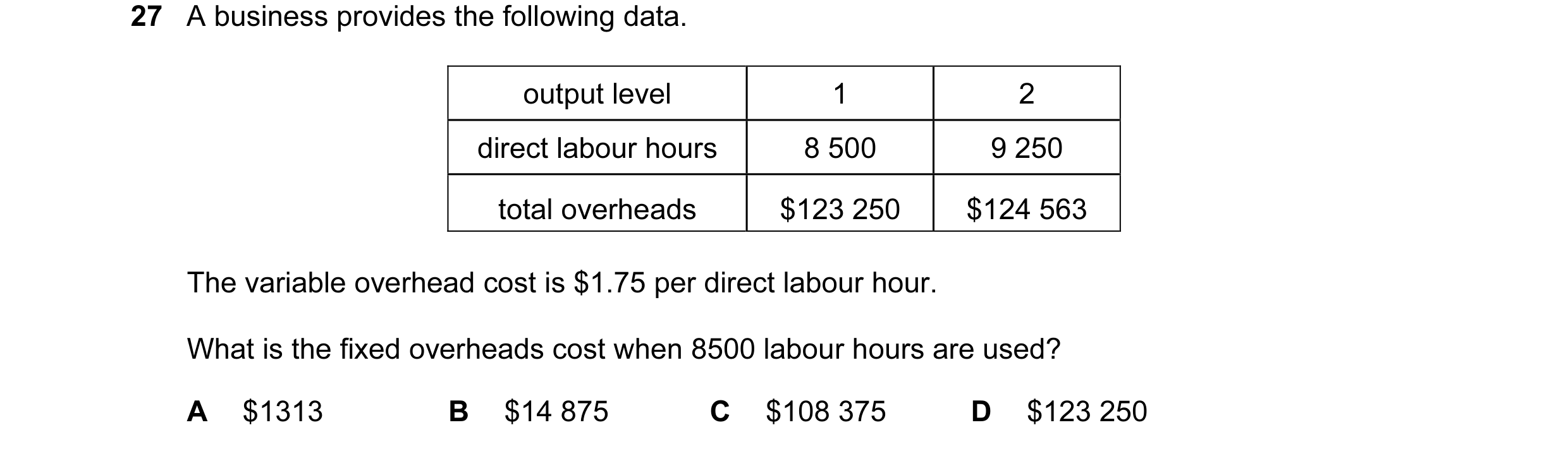 Question 80: A business provides the following data. output level 1 2 direct labour hours 8 500 9 250 total overheads $123 250 $124 563 The variable ove…