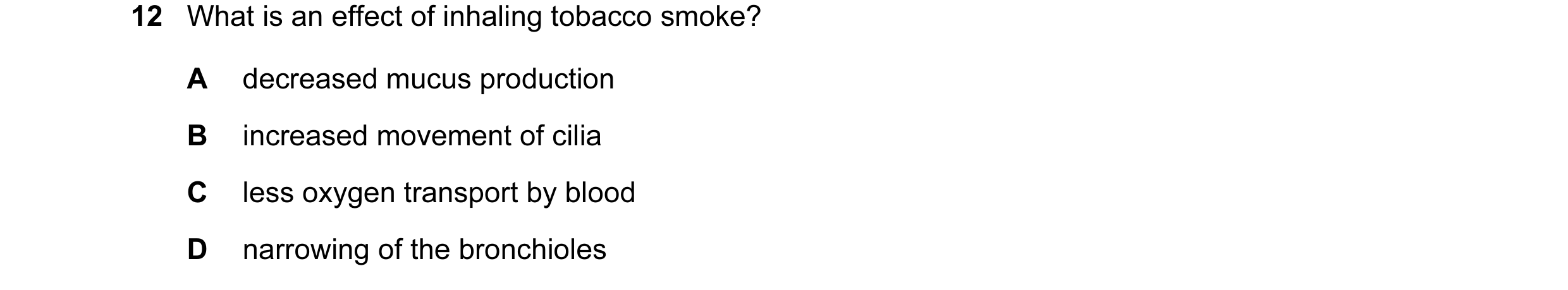Question 48: What is an effect of inhaling tobacco smoke? A decreased mucus production B increased movement of cilia C less oxygen transport by blood D …