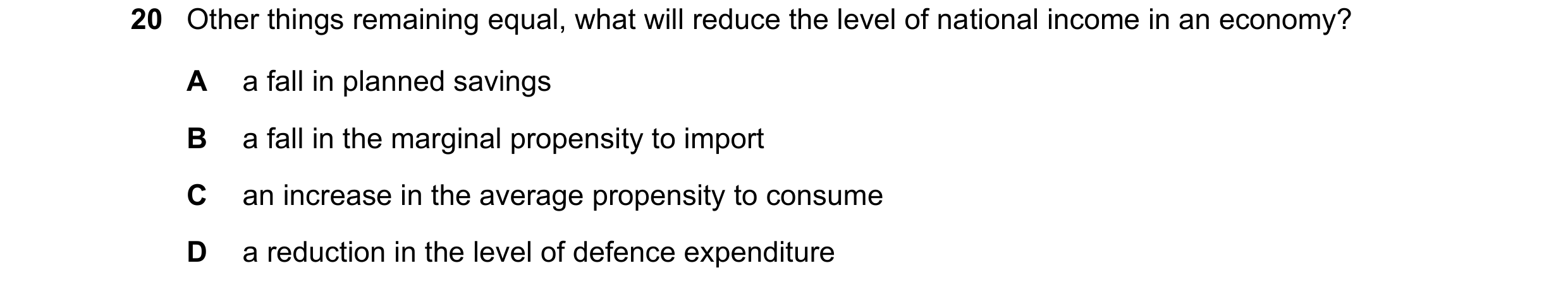 Question 134: Other things remaining equal, what will reduce the level of national income in an economy? A a fall in planned savings B a fall in the marg…