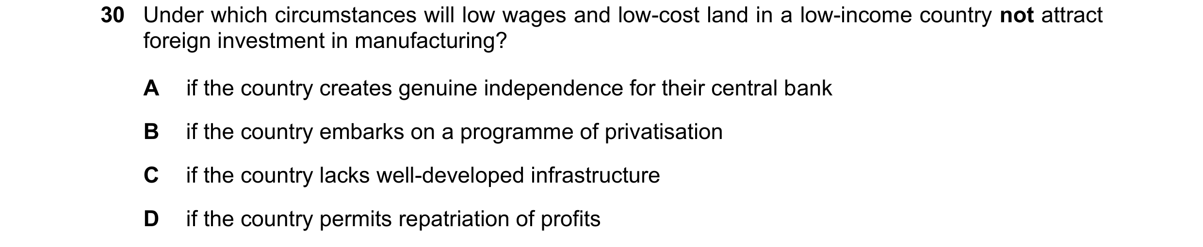 Question 26: Under which circumstances will low wages and low-cost land in a low-income country not attract foreign investment in manufacturing? A if th…