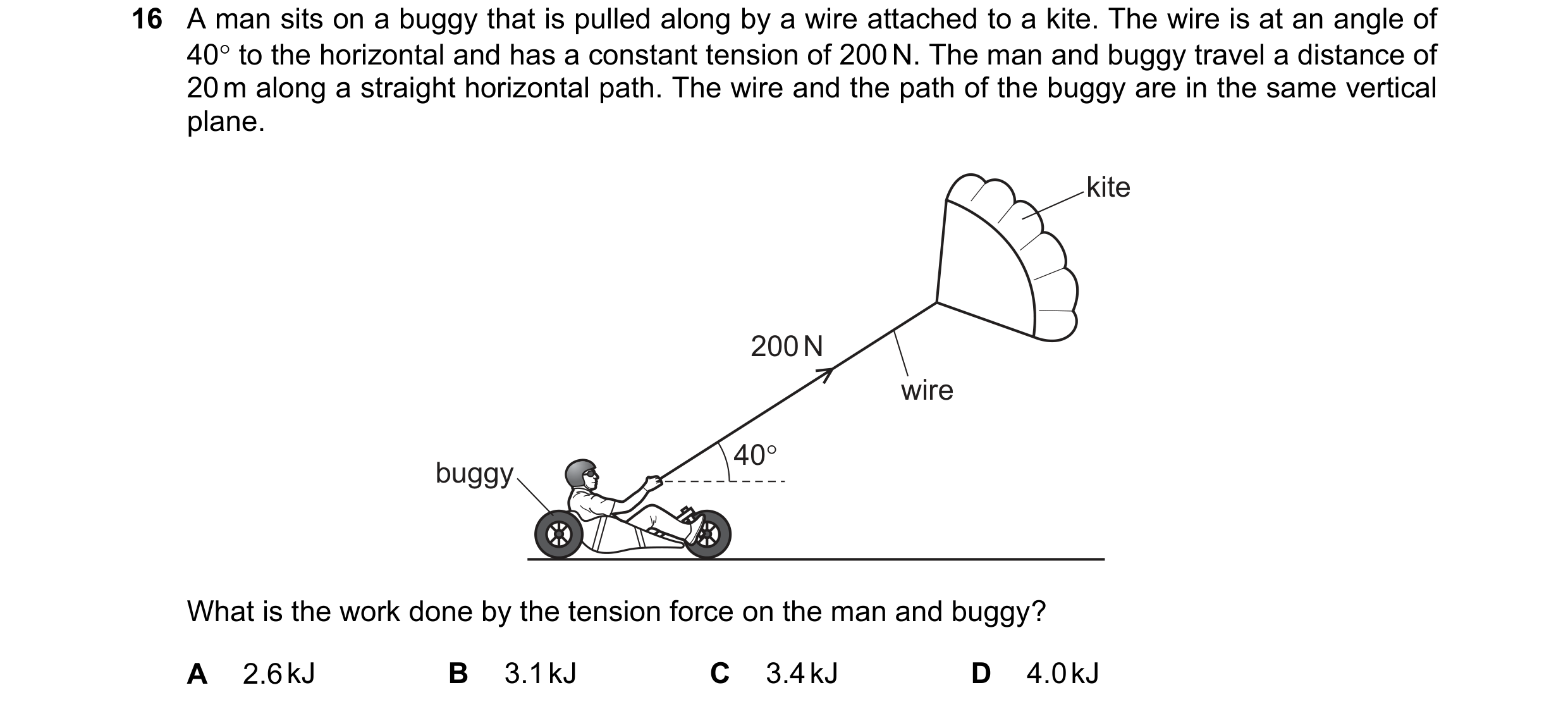 Question 231: Aman sits on a buggy that is pulled along by a wire attached to a kite. The wire is at an angle of
40° to the horizontal and has a constant…