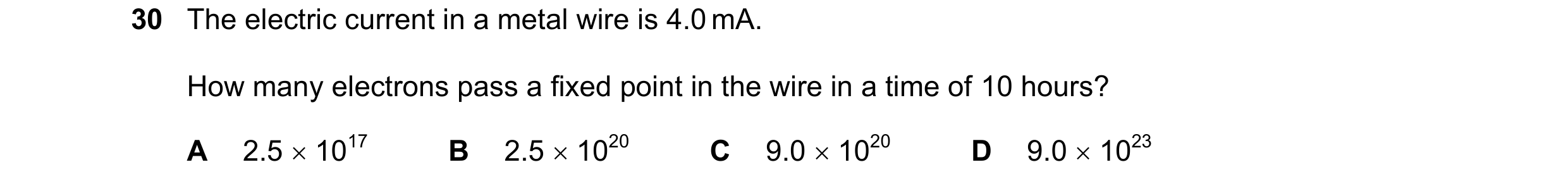 Question 82: The electric current in a metal wire is 4.0 mA. How many electrons pass a fixed point in the wire in a time of 10 hours? A 2.5  1017 B 2.5…