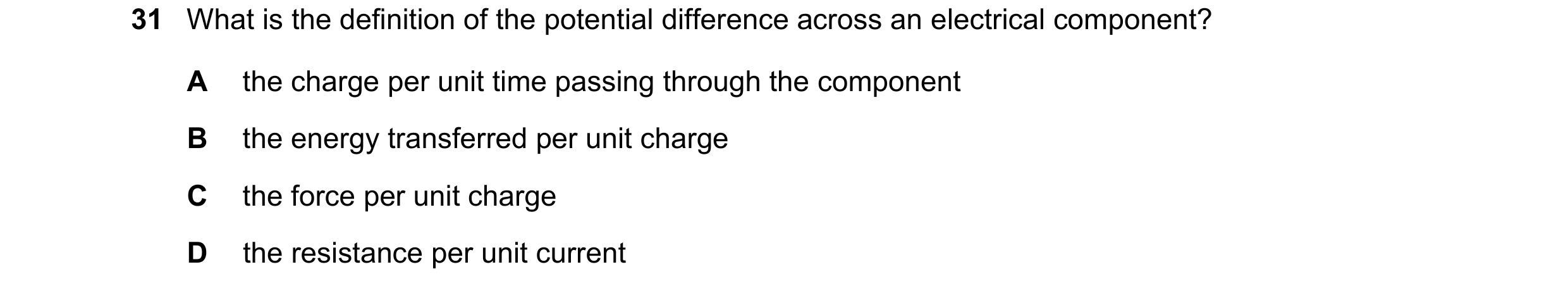 Question 154: What is the definition of the potential difference across an electrical component? A the charge per unit time passing through the component…