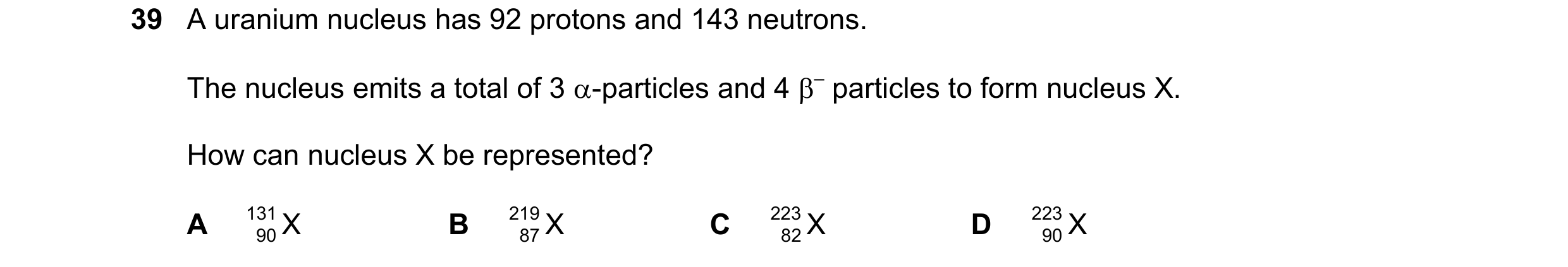 Question 67: A uranium nucleus has 92 protons and 143 neutrons. The nucleus emits a total of 3 -particles and 4 – particles to form nucleus X. How can…