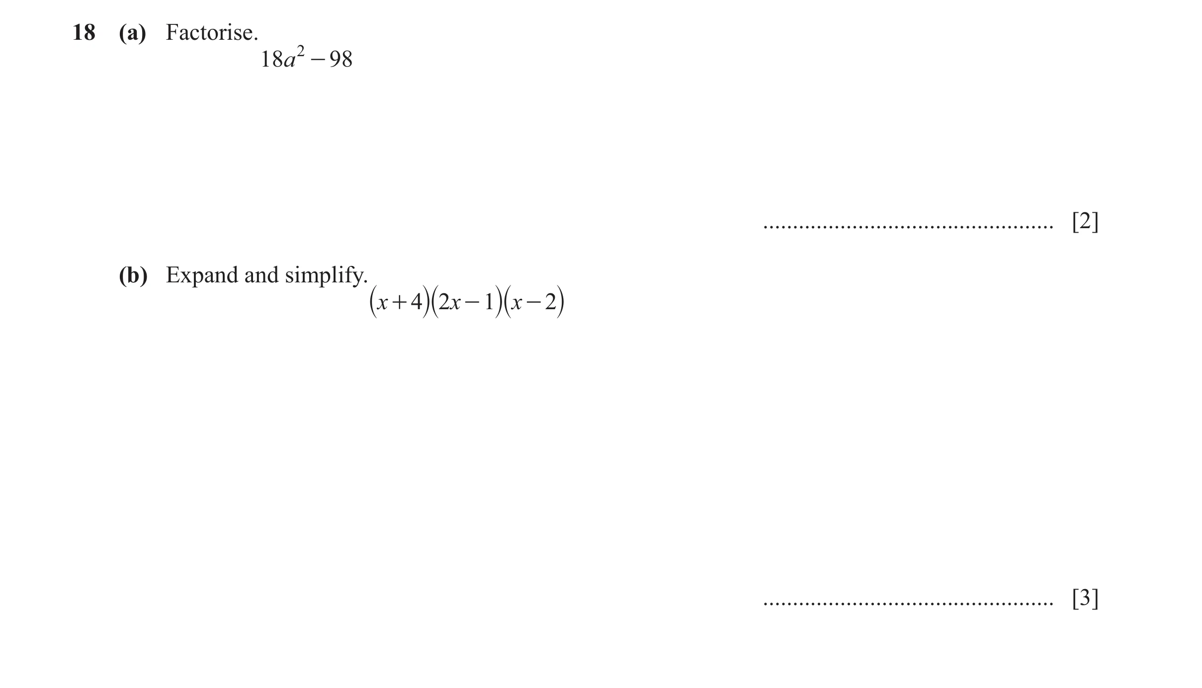Question 86: (a) Factorise. 18a 2 - 98 ................................................. [2] (b) Expand and simplify. `x + 4j`2x - 1j`x - 2j ...........…