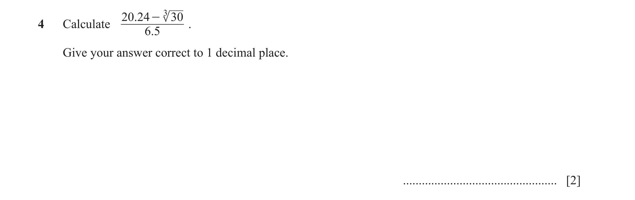 Question 12: 24 - 3 30 4 Calculate . 6.5 Give your answer correct to 1 decimal place. ................................................. [2]