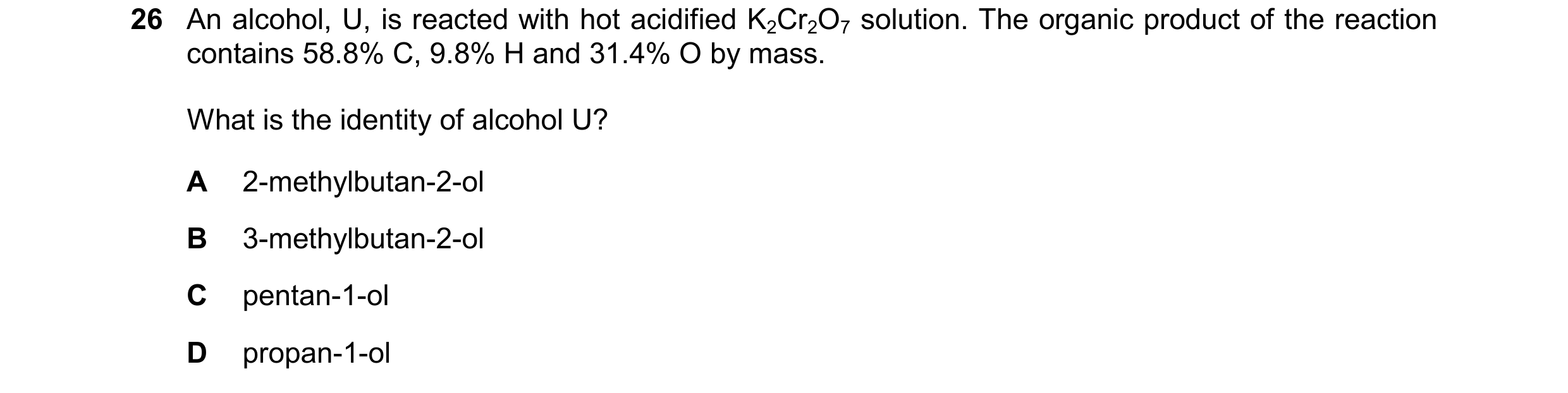 Question 373: An alcohol, U, is reacted with hot acidified K2Cr2O7 solution. The organic product of the reaction contains 58.8% C, 9.8% H and 31.4% O by …