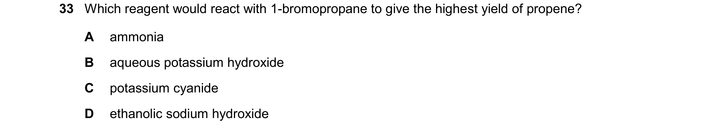 Question 250: Which reagent would react with 1-bromopropane to give the highest yield of propene? A ammonia B aqueous potassium hydroxide C potassium cya…