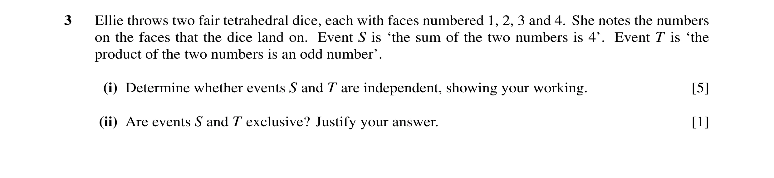 Question 76: Ellie throws two fair tetrahedral dice, each with faces numbered 1, 2, 3 and 4. She notes the numbers on the faces that the dice land on. E…