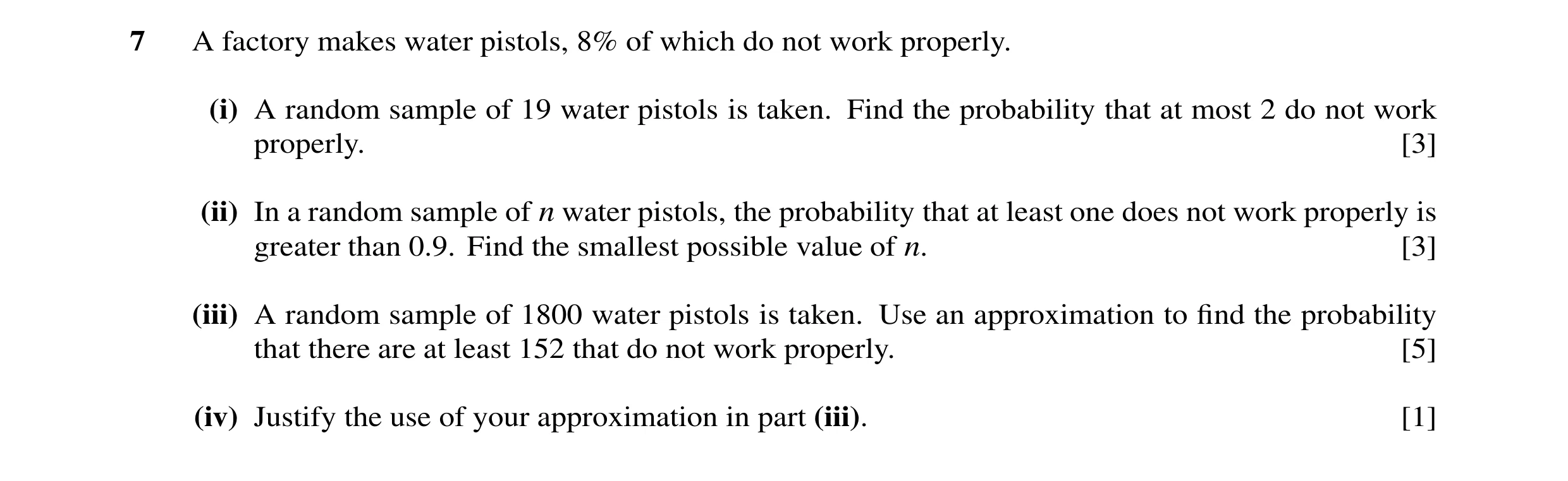 Question 37: A factory makes water pistols, 8% of which do not work properly. (i) A random sample of 19 water pistols is taken. Find the probability tha…