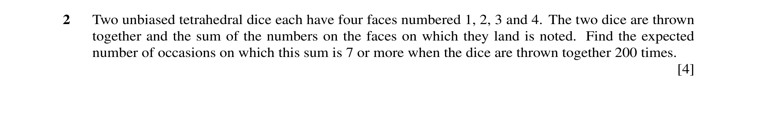 Question 12: Two unbiased tetrahedral dice each have four faces numbered 1, 2, 3 and 4. The two dice are thrown together and the sum of the numbers on t…