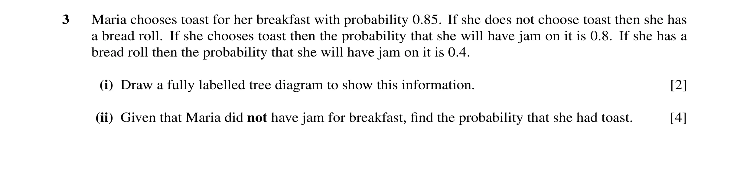 Question 13: Maria chooses toast for her breakfast with probability 0.85. If she does not choose toast then she has a bread roll. If she chooses toast t…