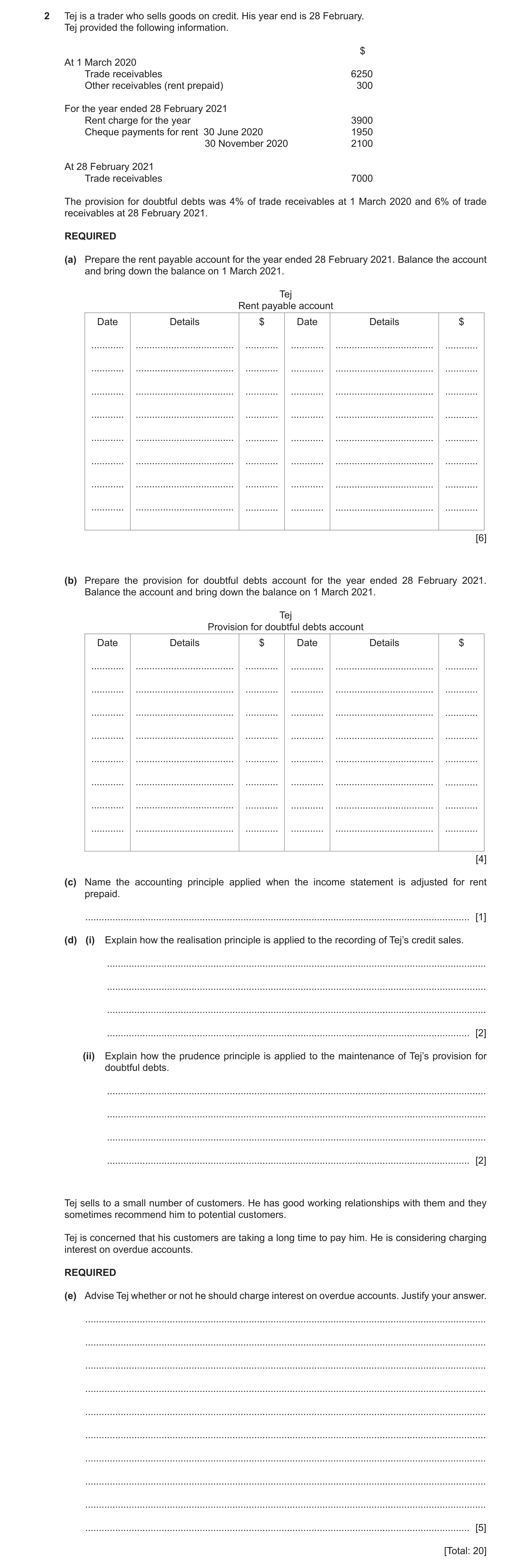 Question 4: Tej is a trader who sells goods on credit. His year end is 28 February. Tej provided the following information. $ At 1 March 2020 Trade rec…