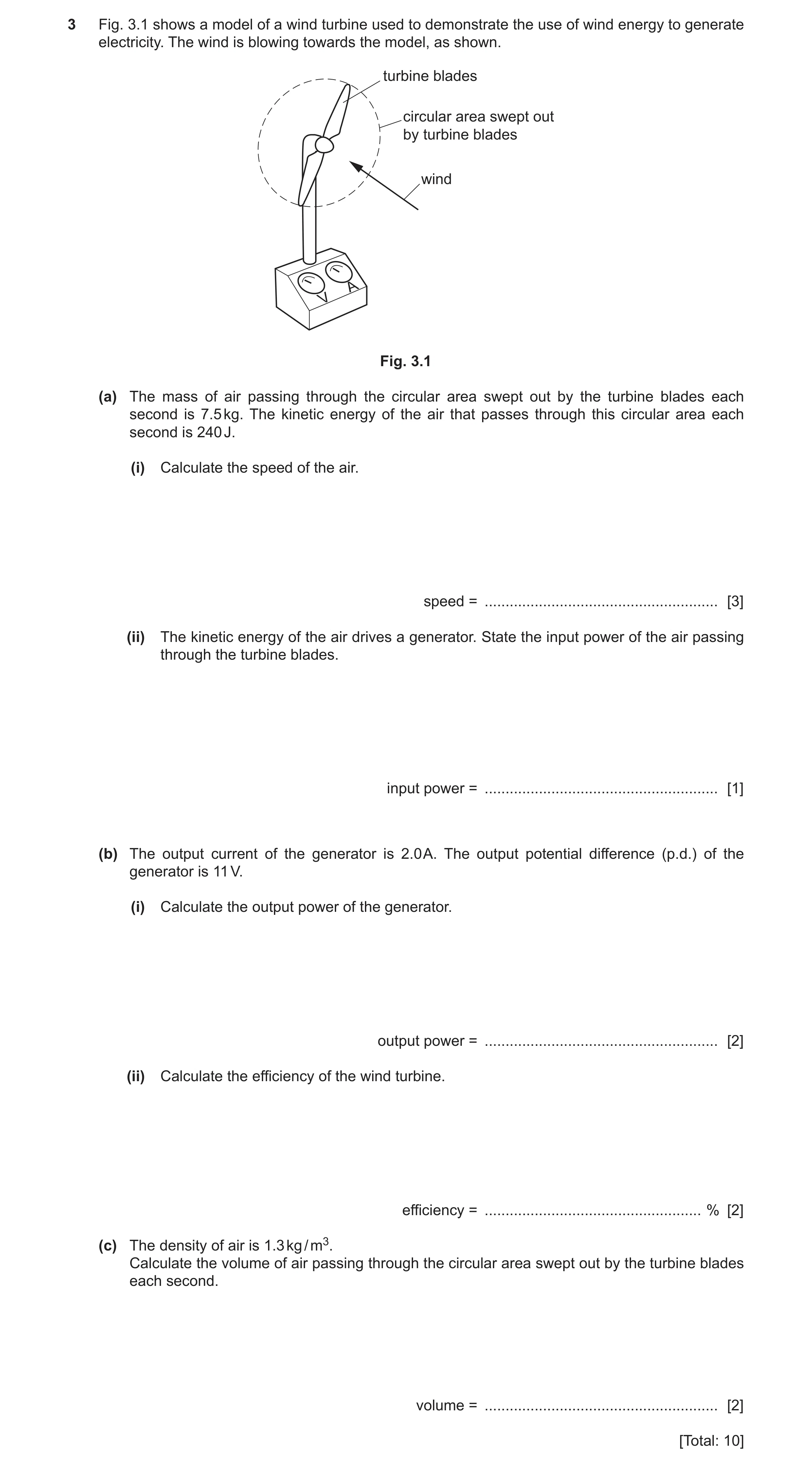 Question 11: Fig. 3.1 shows a model of a wind turbine used to demonstrate the use of wind energy to generate electricity. The wind is blowing towards th…