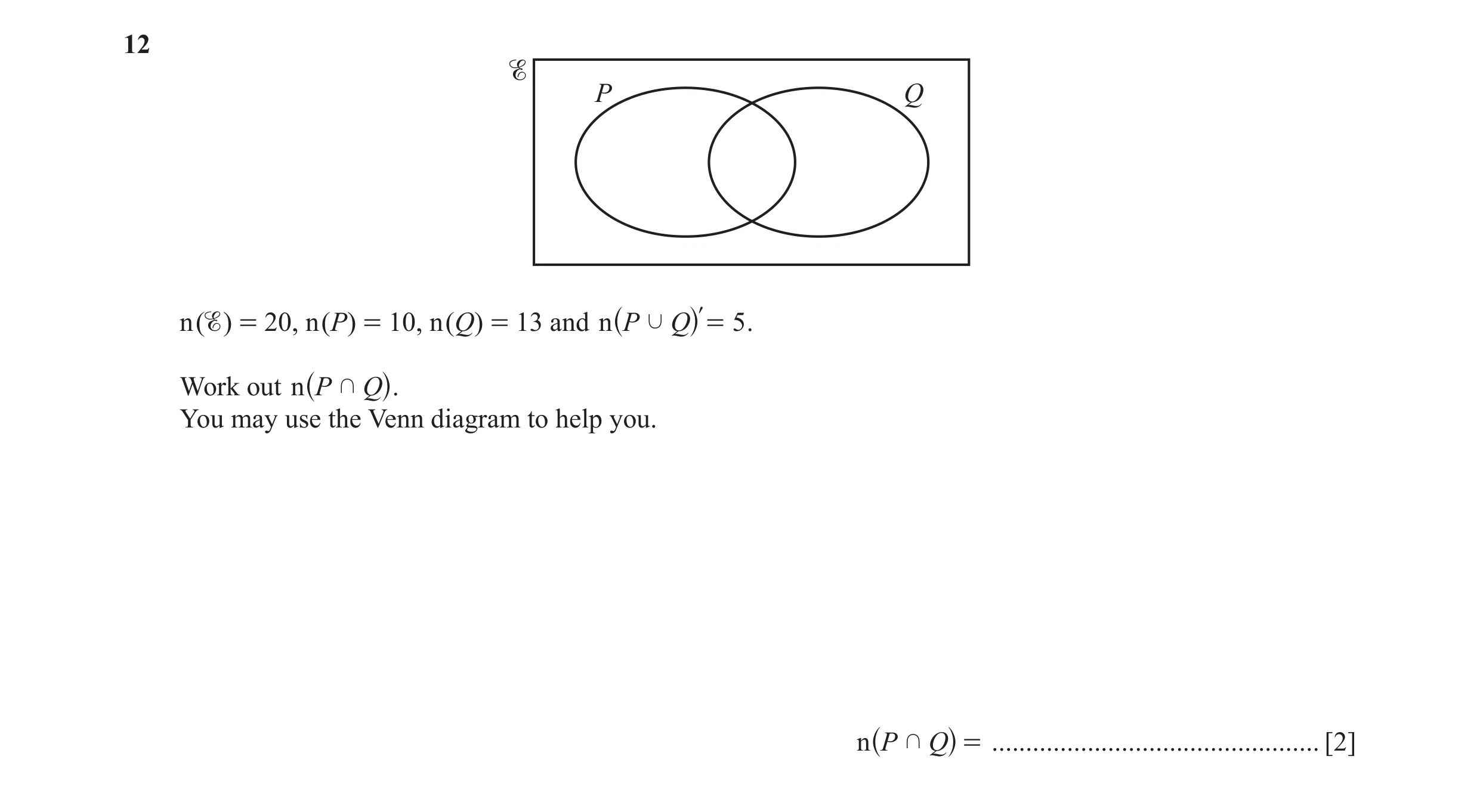 Question 29: P Q n () = 20, n (P) = 10, n (Q) = 13 and n P j Q l = 5 . ^ h Work out n P k Q ^ h. You may use the Venn diagram to help you. n P k Q = ..…