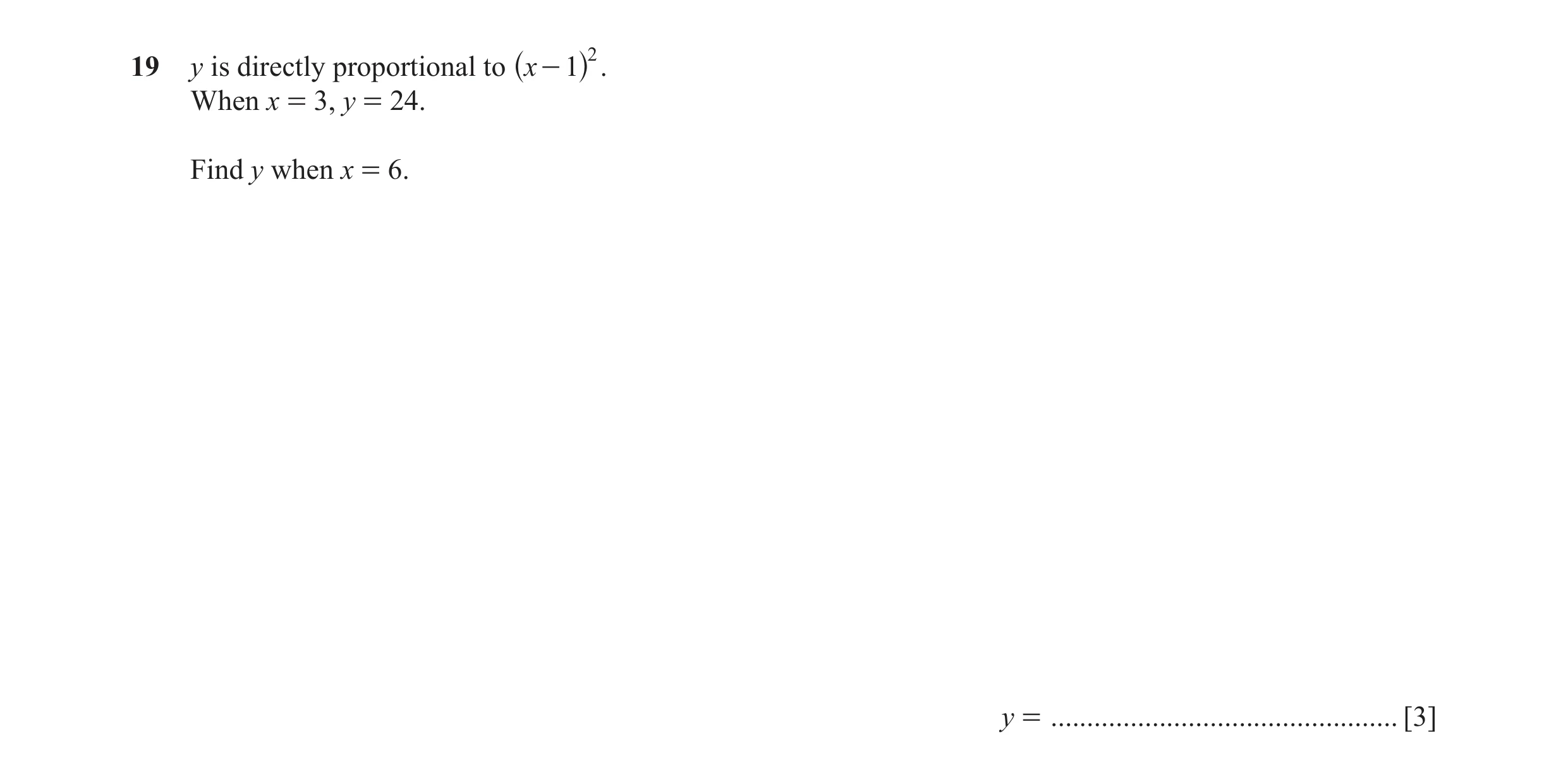 Question 62: y is directly proportional to x - 1 2 . ^ h When x = 3, y = 24. Find y when x = 6. y = ................................................ [3]