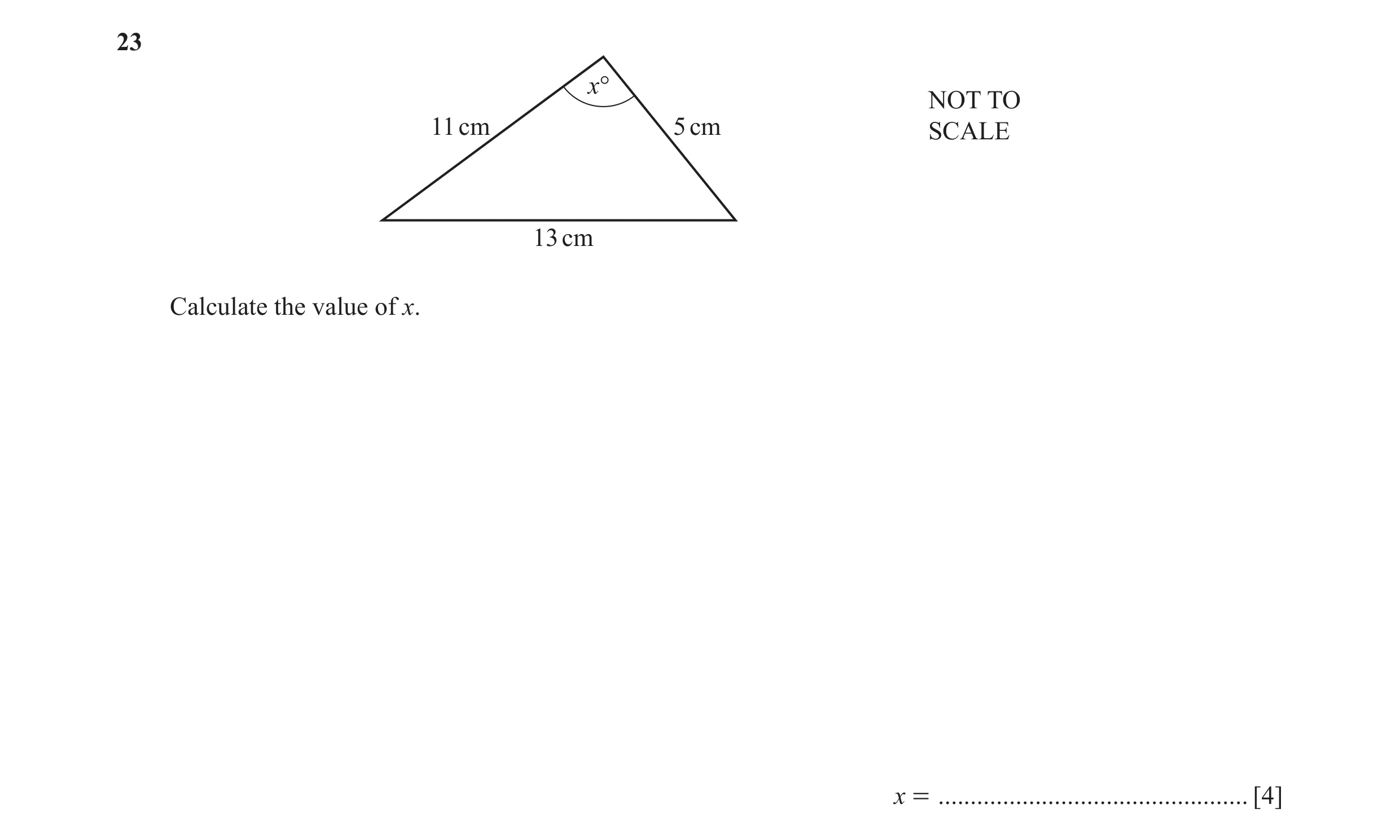 Question 16: x° NOT TO 11 cm 5 cm SCALE 13 cm Calculate the value of x. x = ................................................ [4]