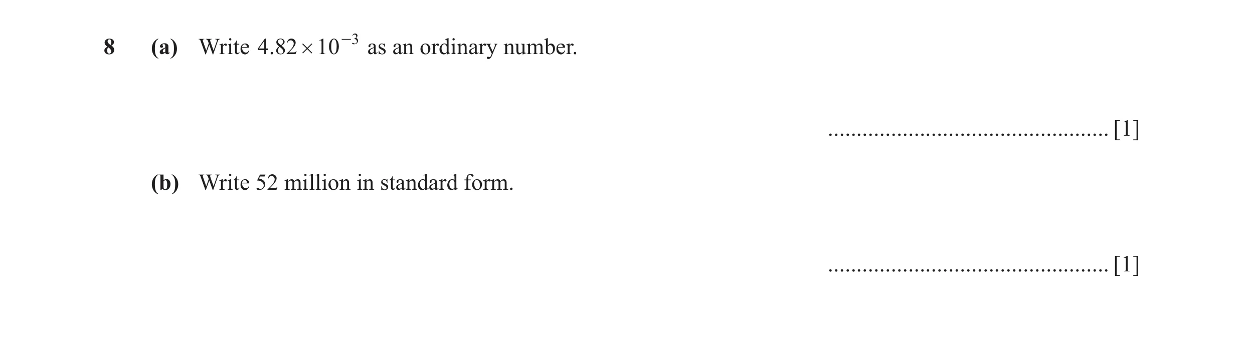 Question 24: (a) Write .482 # 10 -3 as an ordinary number. ................................................. [1] (b) Write 52 million in standard form. …