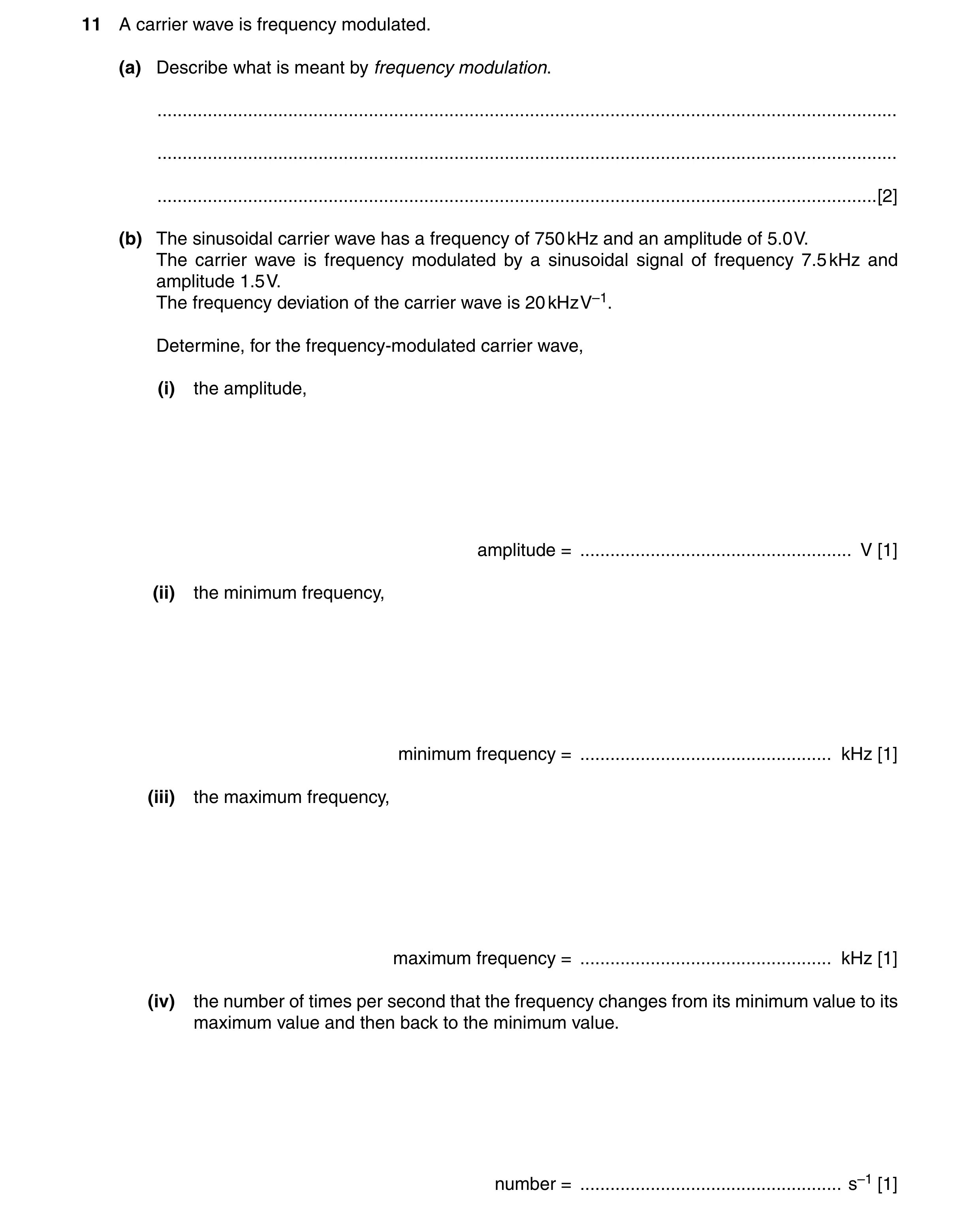 Question 19: A carrier wave is frequency modulated. (a) Describe what is meant by frequency modulation. ................................................…