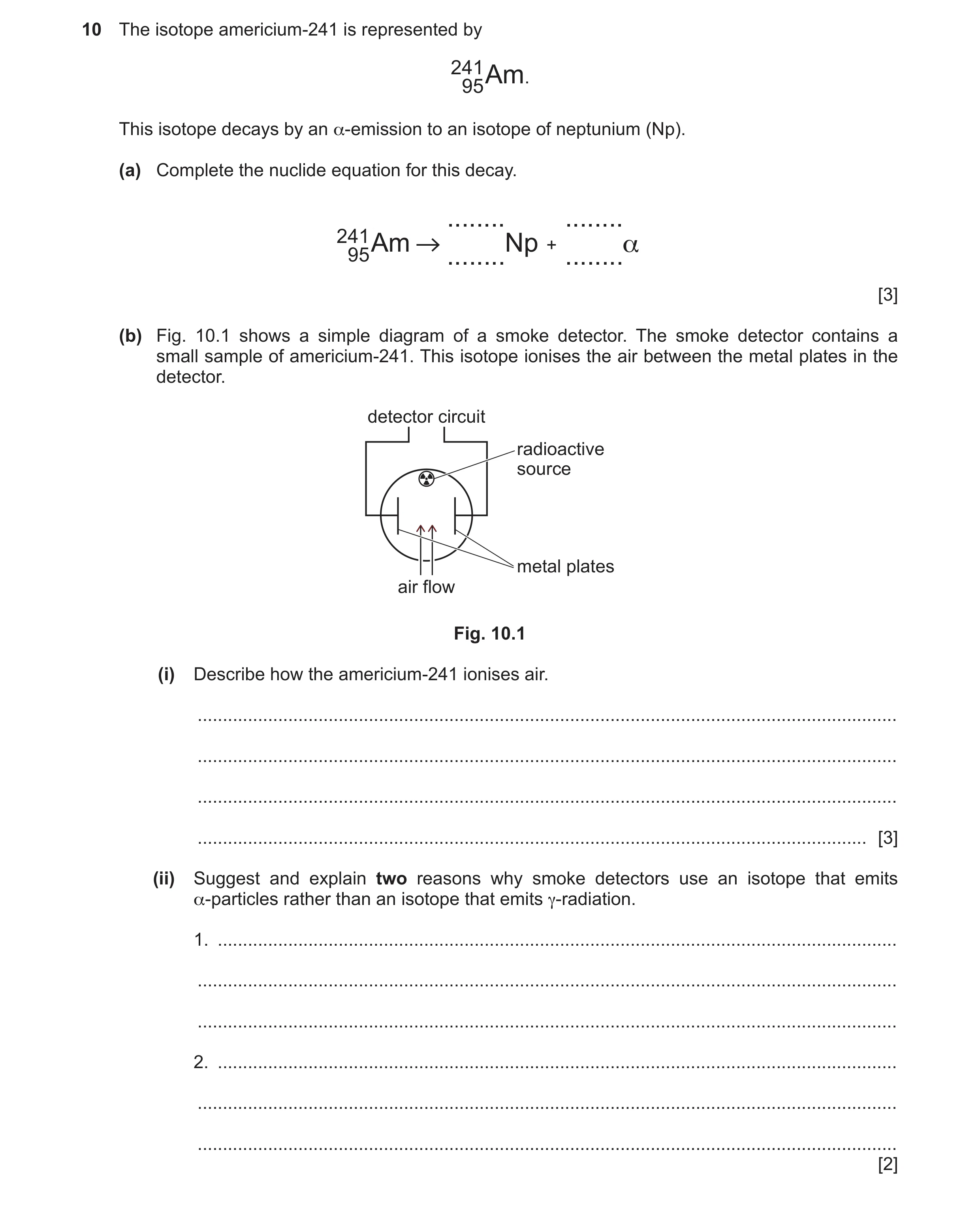 Question 44: The isotope americium-241 is represented by 24195Am. This isotope decays by an α-emission to an isotope of neptunium (Np). (a) Complete the…