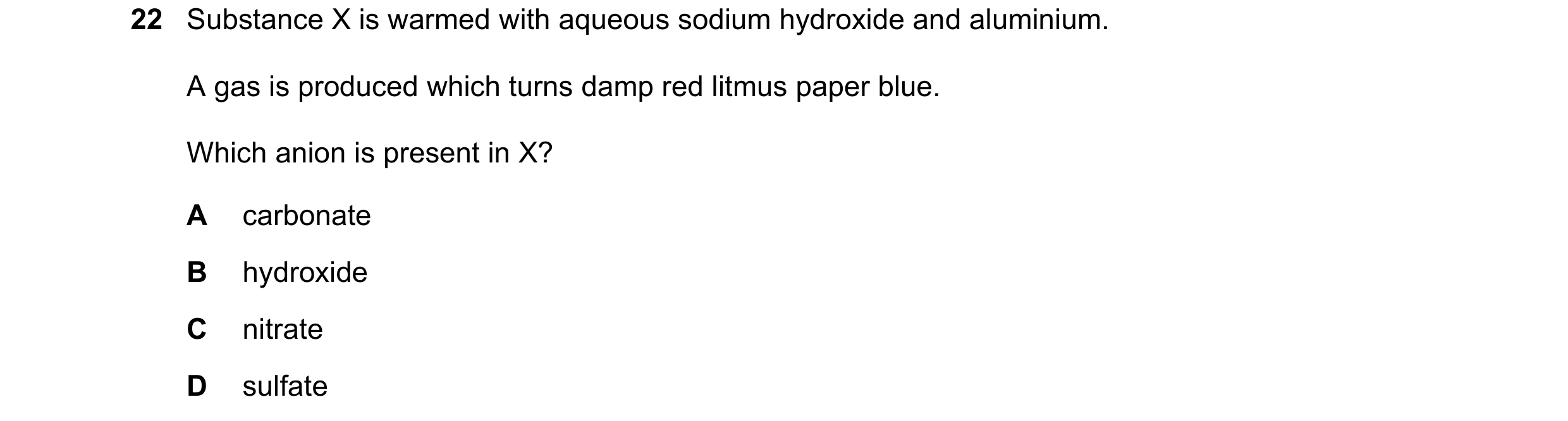 Question 3: Substance X is warmed with aqueous sodium hydroxide and aluminium. A gas is produced which turns damp red litmus paper blue. Which anion is…