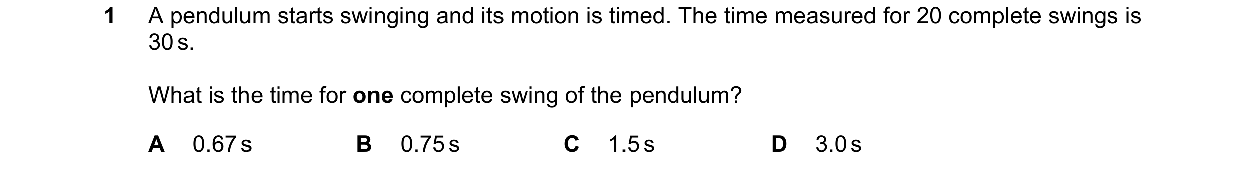 Question 214: A pendulum starts swinging and its motion is timed. The time measured for 20 complete swings is 30 s. What is the time for one complete swi…