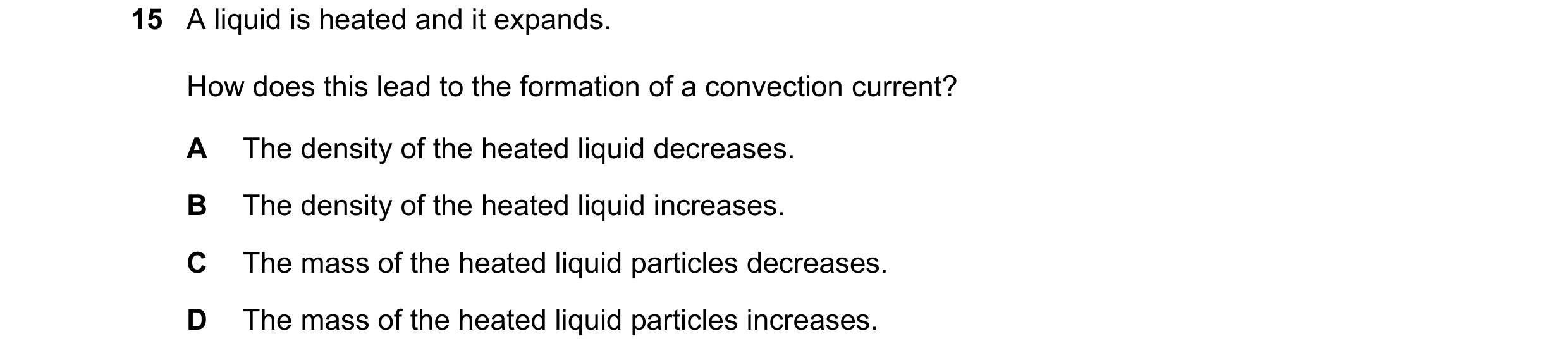 Question 169: A liquid is heated and it expands. How does this lead to the formation of a convection current? A The density of the heated liquid decrease…