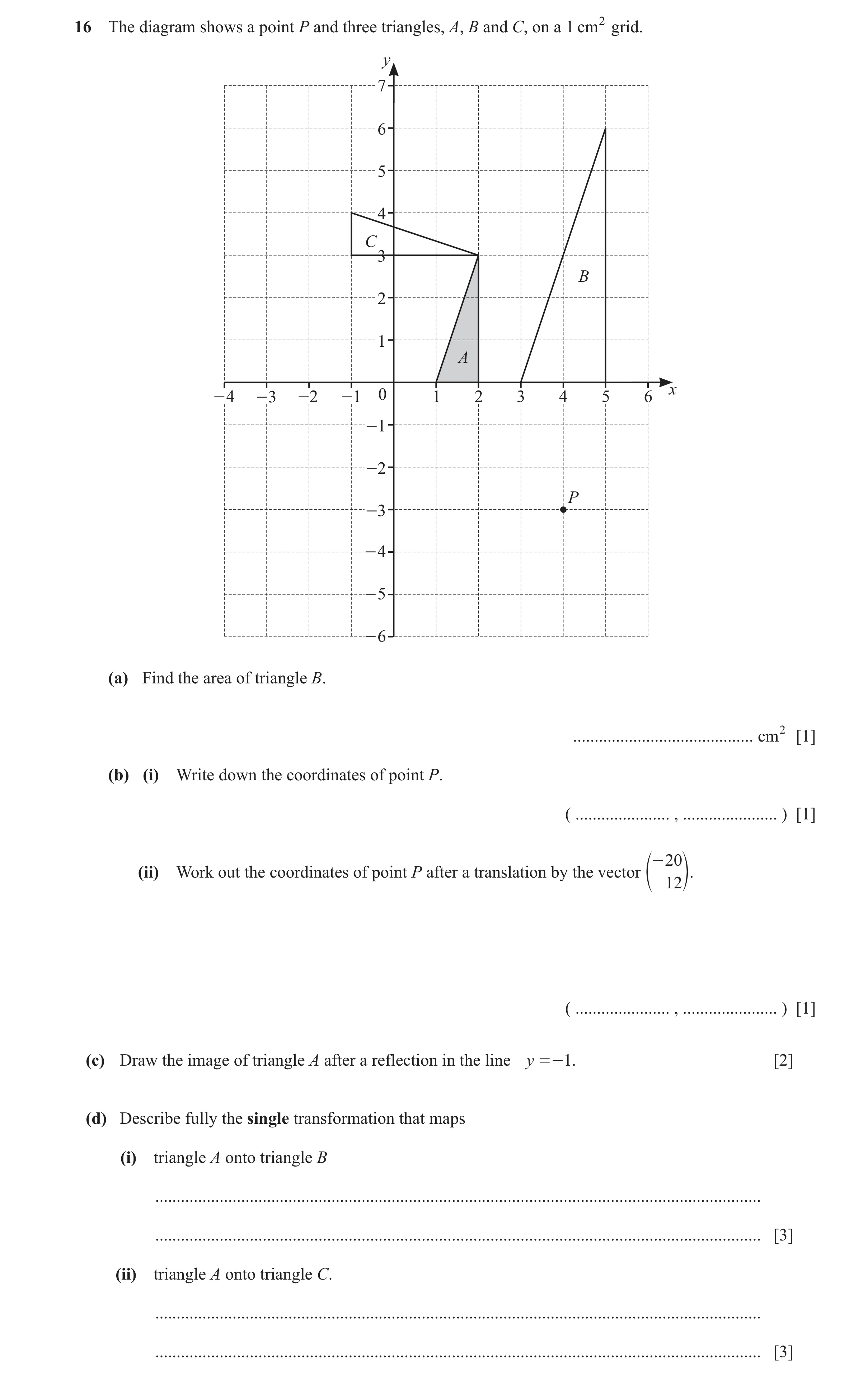 Question 42: The diagram shows a point P and three triangles, A, B and C, on a 1 cm2 grid. y 7 6 5 4 C 3 B 2 1 A x - 4 -3 -2 -1 0 1 2 3 4 5 6 -1 -2 P -3…