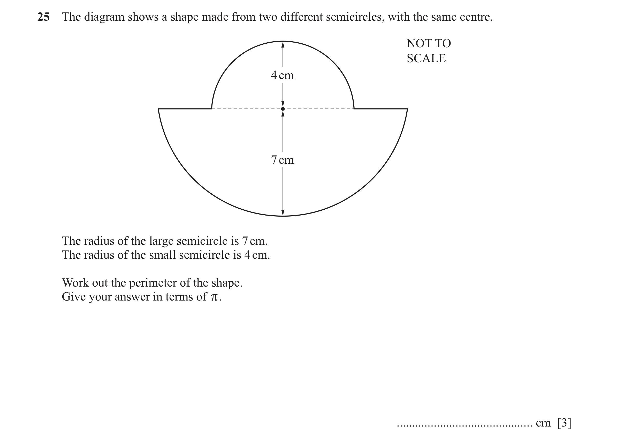 Question 36: The diagram shows a shape made from two different semicircles, with the same centre. NOT TO SCALE 4 cm 7 cm The radius of the large semicir…