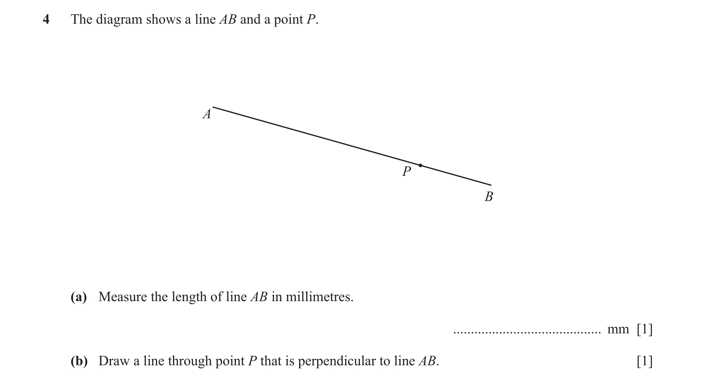 Question 132: The diagram shows a line AB and a point P. A P B (a) Measure the length of line AB in millimetres. ........................................…