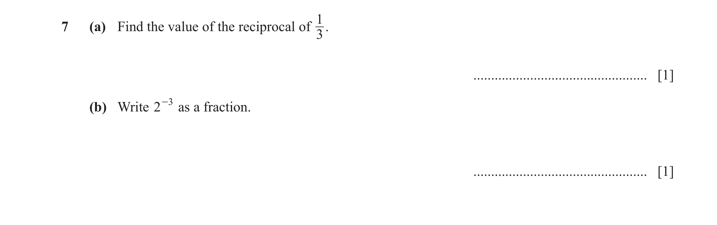 Question 157: (a) Find the value of the reciprocal of 1. 3 ................................................. [1] (b) Write 2 -3 as a fraction. ..........…