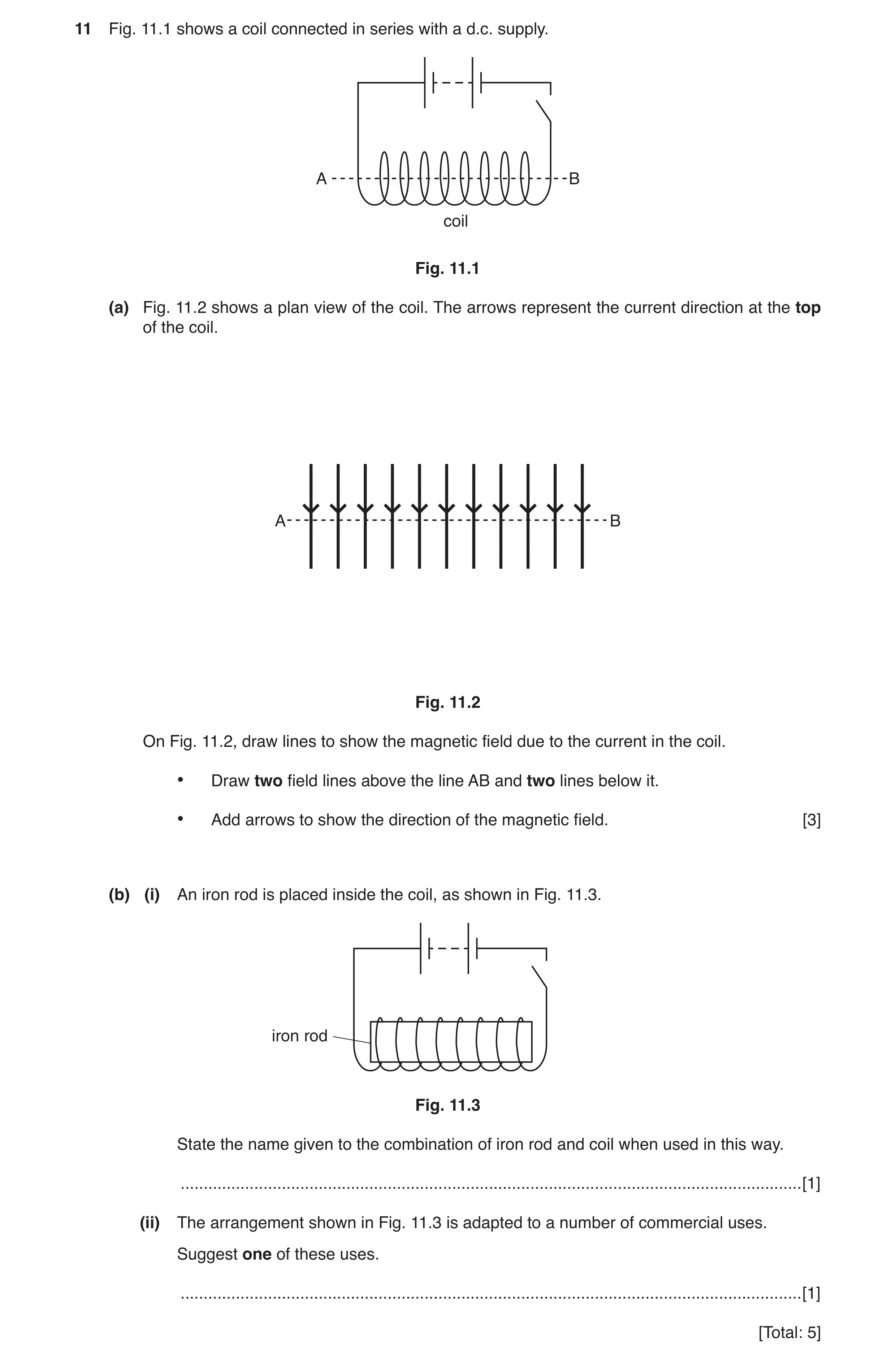Question 4: Fig. 11.1 shows a coil connected in series with a d.c. supply. A B coil Fig. 11.1 (a) Fig. 11.2 shows a plan view of the coil. The arrows r…
