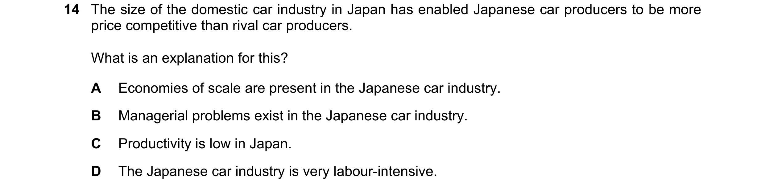 Question 67: The size of the domestic car industry in Japan has enabled Japanese car producers to be more price competitive than rival car producers. Wh…