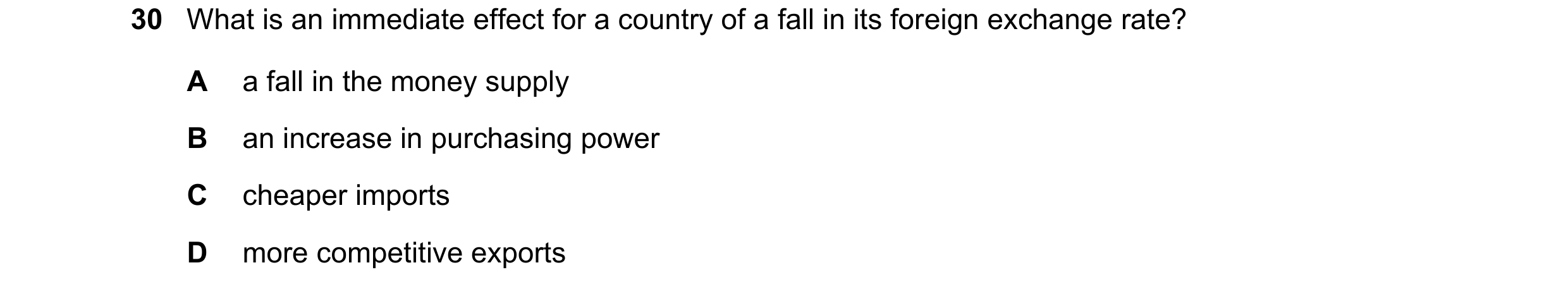 Question 61: What is an immediate effect for a country of a fall in its foreign exchange rate? A a fall in the money supply B an increase in purchasing …