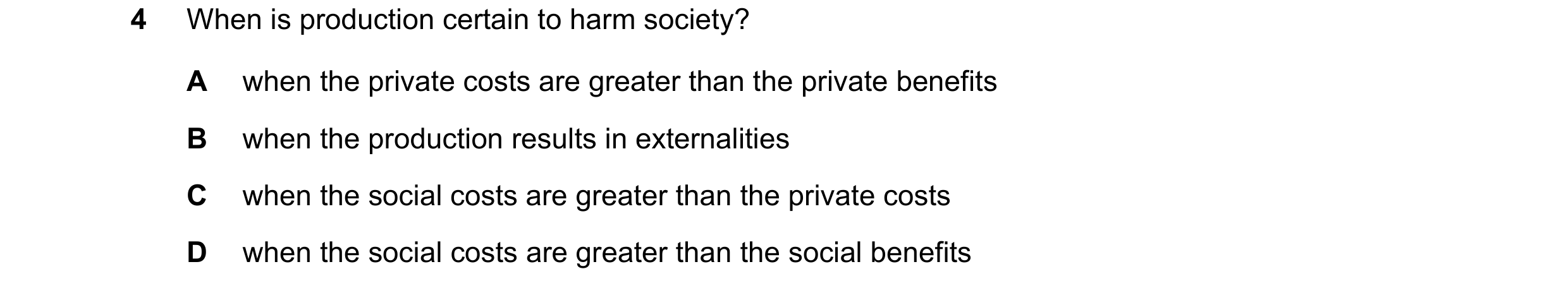 Question 119: When is production certain to harm society? A when the private costs are greater than the private benefits B when the production results in…